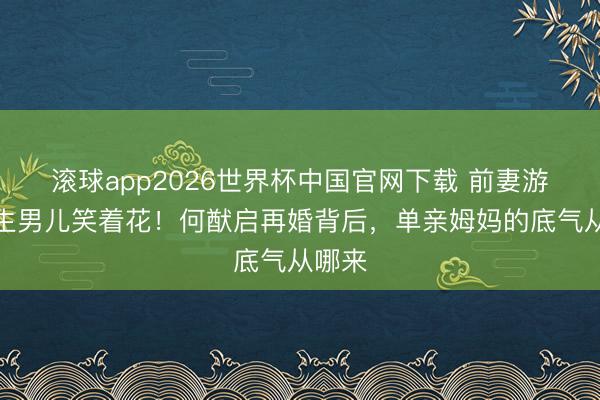 滚球app2026世界杯中国官网下载 前妻游艇庆生男儿笑着花!何猷启再婚背后,单亲姆妈的底气从哪来