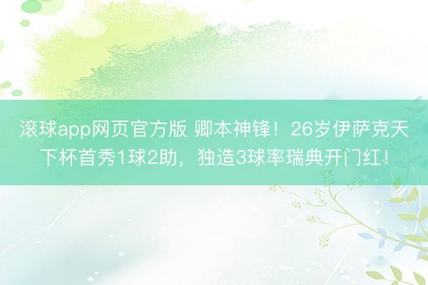 滚球app网页官方版 卿本神锋！26岁伊萨克天下杯首秀1球2助，独造3球率瑞典开门红！