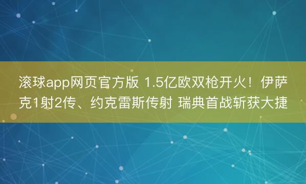 滚球app网页官方版 1.5亿欧双枪开火！伊萨克1射2传、约克雷斯传射 瑞典首战斩获大捷