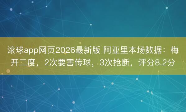 滚球app网页2026最新版 阿亚里本场数据：梅开二度，2次要害传球，3次抢断，<a href=